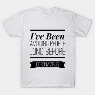 I've been avoiding people long before coronavirus t-shirt T-Shirt